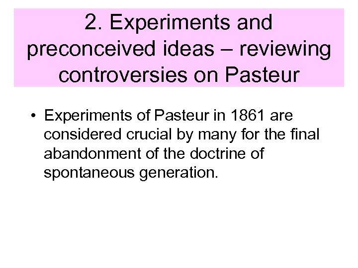 2. Experiments and preconceived ideas – reviewing controversies on Pasteur • Experiments of Pasteur