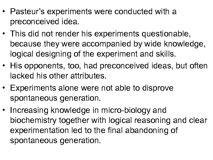  • Pasteur’s experiments were conducted with a preconceived idea. • This did not