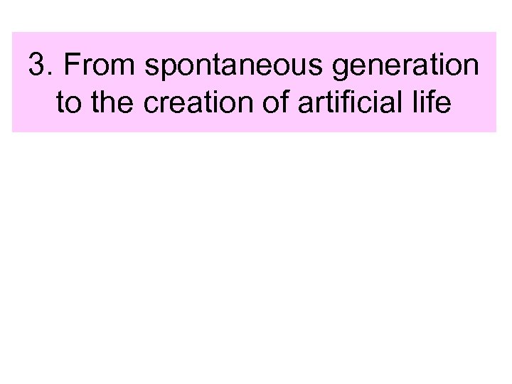 3. From spontaneous generation to the creation of artificial life 