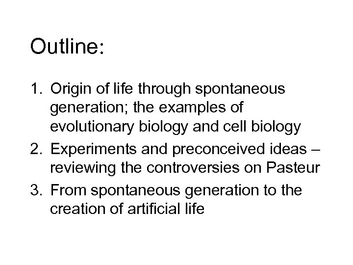 Outline: 1. Origin of life through spontaneous generation; the examples of evolutionary biology and