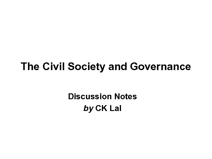 The Civil Society and Governance Discussion Notes by CK Lal 