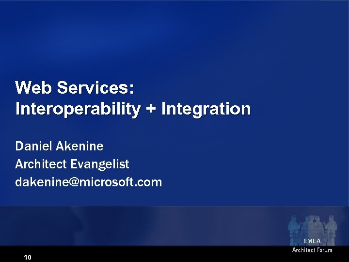 Web Services: Interoperability + Integration Daniel Akenine Architect Evangelist dakenine@microsoft. com EMEA 10 
