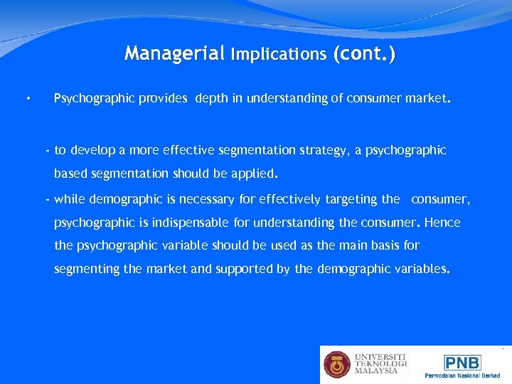 Managerial Implications (cont. ) • Psychographic provides depth in understanding of consumer market. -