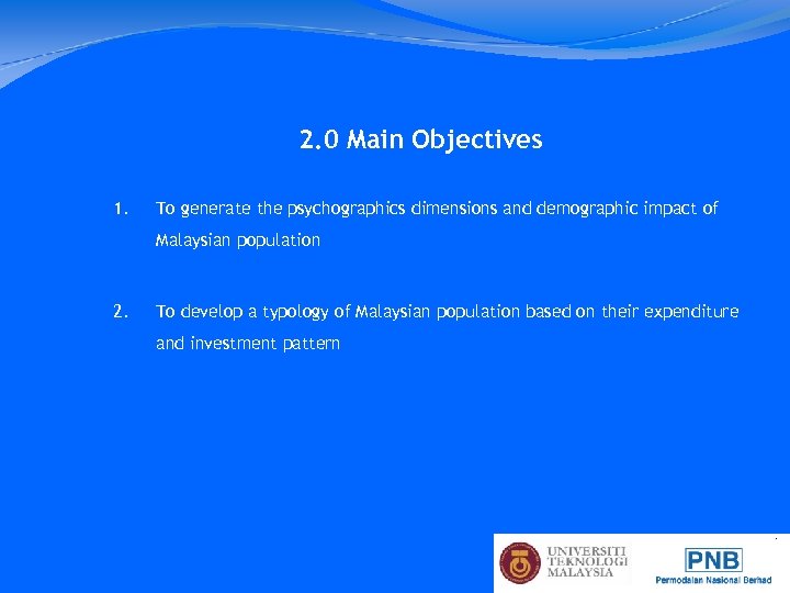 2. 0 Main Objectives 1. To generate the psychographics dimensions and demographic impact of