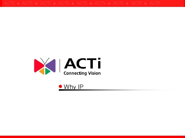 ACTi ● ACTi ● ACTi Why IP 