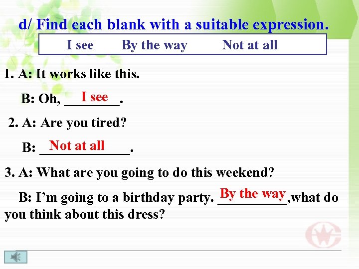 d/ Find each blank with a suitable expression. I see By the way Not