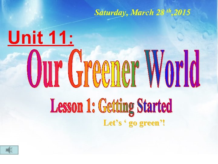 Saturday, March 28 th, 2015 Unit 11: Let’s ‘ go green’! 