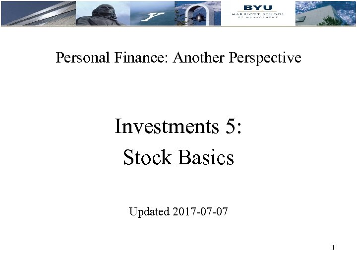 Personal Finance: Another Perspective Investments 5: Stock Basics Updated 2017 -07 -07 1 