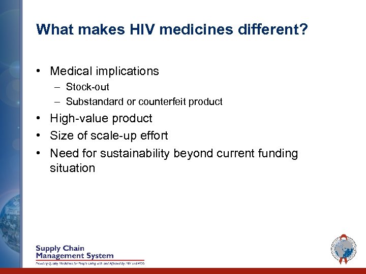 What makes HIV medicines different? • Medical implications – Stock-out – Substandard or counterfeit