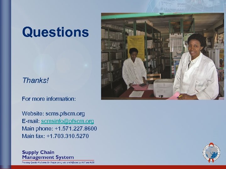 Questions Thanks! For more information: Website: scms. pfscm. org E-mail: scmsinfo@pfscm. org Main phone: