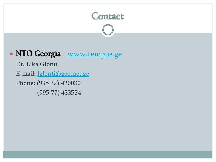 Contact NTO Georgia www. tempus. ge Dr. Lika Glonti E-mail: lglonti@geo. net. ge Phone: