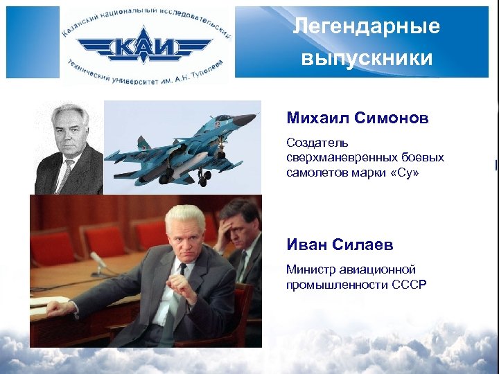 Легендарные выпускники Михаил Симонов Создатель сверхманевренных боевых самолетов марки «Су» Иван Силаев Министр авиационной