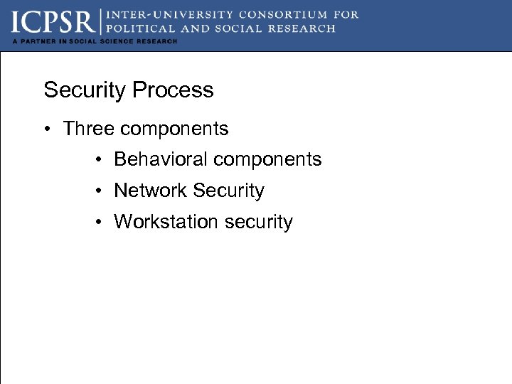 Security Process • Three components • Behavioral components • Network Security • Workstation security