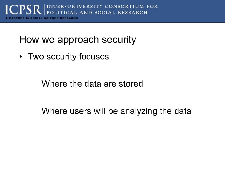 How we approach security • Two security focuses Where the data are stored Where