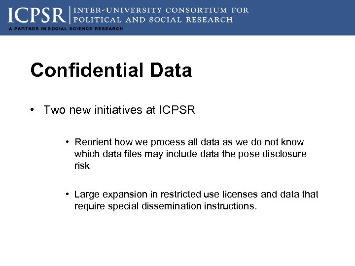 Confidential Data • Two new initiatives at ICPSR • Reorient how we process all