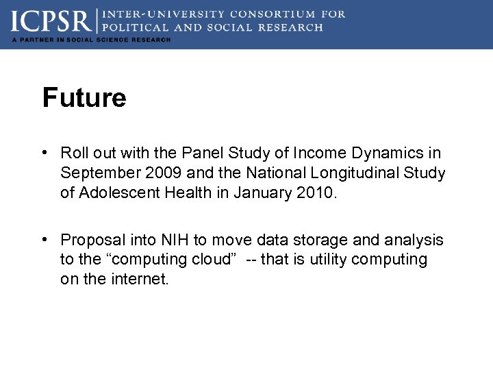 Future • Roll out with the Panel Study of Income Dynamics in September 2009