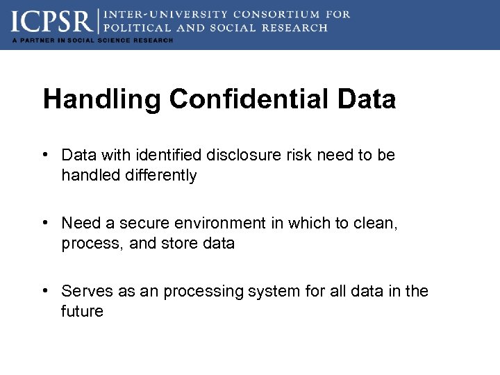 Handling Confidential Data • Data with identified disclosure risk need to be handled differently