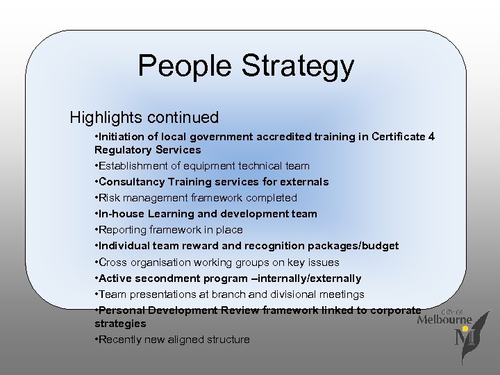 People Strategy Highlights continued • Initiation of local government accredited training in Certificate 4