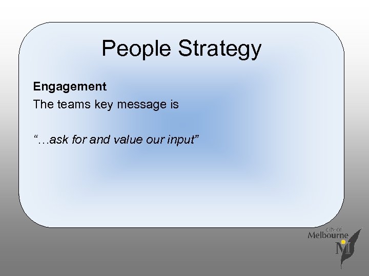 People Strategy Engagement The teams key message is “…ask for and value our input”