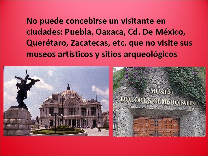 No puede concebirse un visitante en ciudades: Puebla, Oaxaca, Cd. De México, Querétaro, Zacatecas,