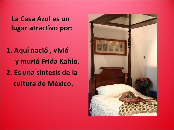La Casa Azul es un lugar atractivo por: 1. Aquí nació , vivió y