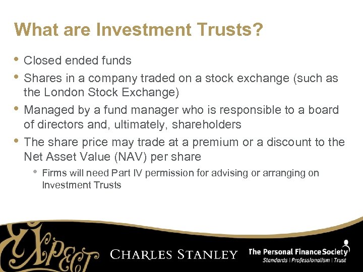 What are Investment Trusts? • Closed ended funds • Shares in a company traded
