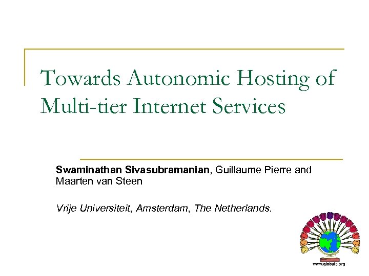 Towards Autonomic Hosting of Multi-tier Internet Services Swaminathan Sivasubramanian, Guillaume Pierre and Maarten van