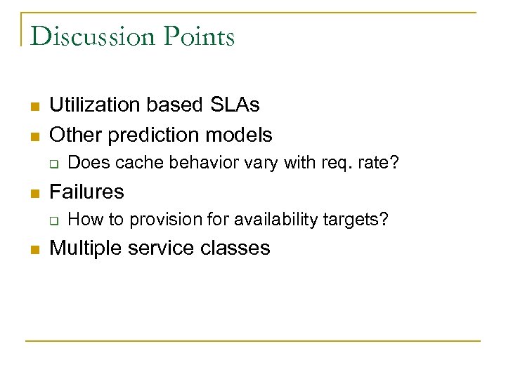 Discussion Points n n Utilization based SLAs Other prediction models q n Failures q