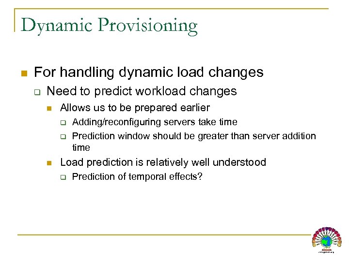 Dynamic Provisioning n For handling dynamic load changes q Need to predict workload changes