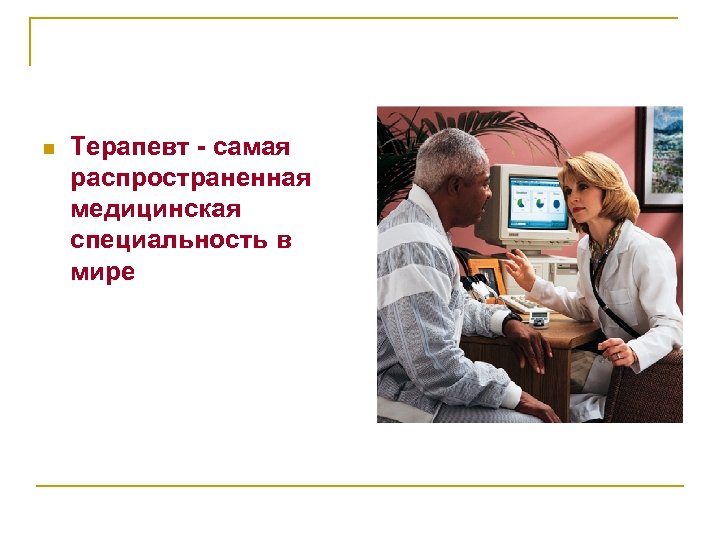 n Терапевт - самая распространенная медицинская специальность в мире 