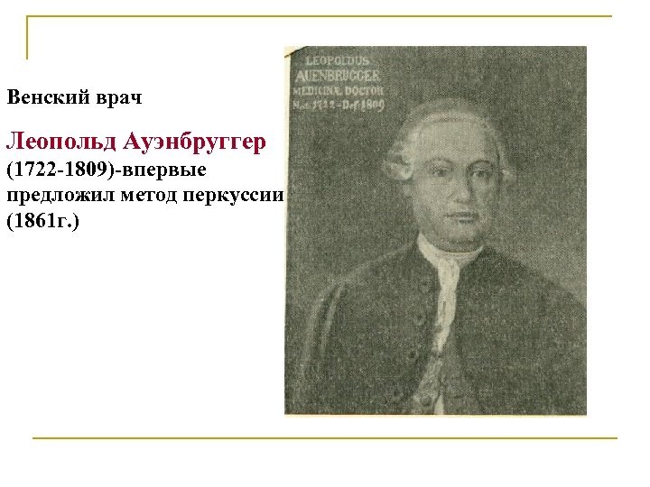 Венский врач Леопольд Ауэнбруггер (1722 -1809)-впервые предложил метод перкуссии (1861 г. ) 