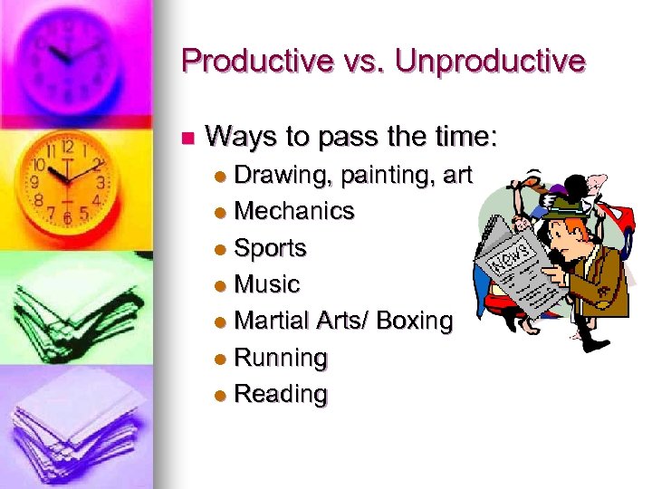 Productive vs. Unproductive n Ways to pass the time: Drawing, painting, art l Mechanics