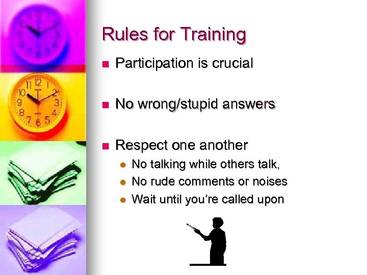 Rules for Training n Participation is crucial n No wrong/stupid answers n Respect one