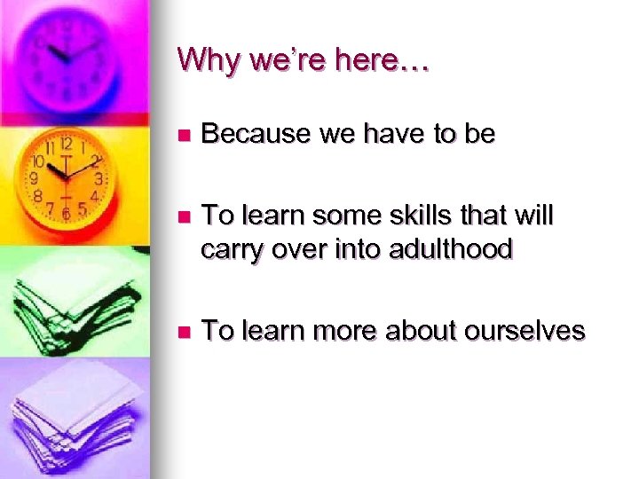 Why we’re here… n Because we have to be n To learn some skills