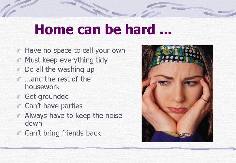 Home can be hard. . . Have no space to call your own Must