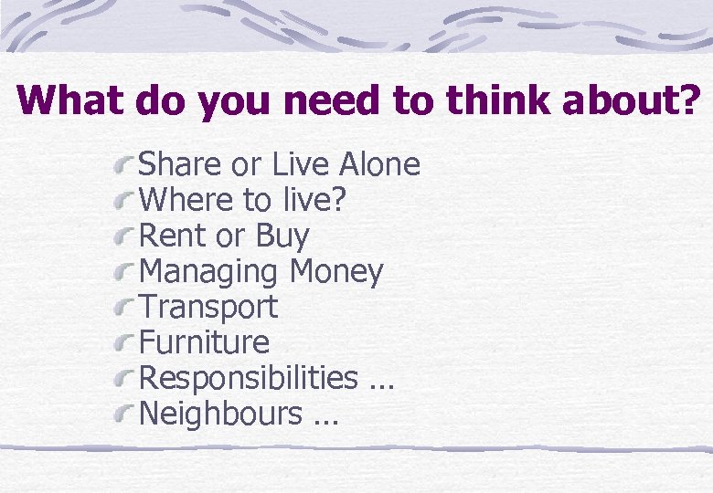 What do you need to think about? Share or Live Alone Where to live?