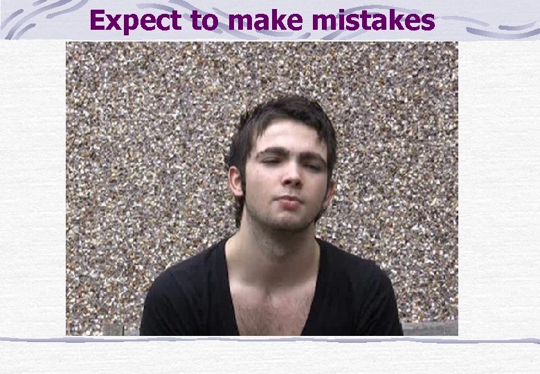 Expect to make mistakes 