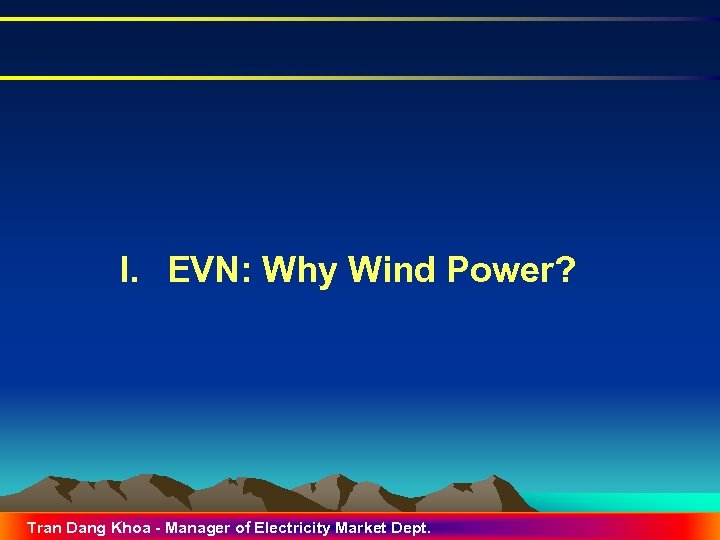 I. EVN: Why Wind Power? Tran Dang Khoa - Manager of Electricity Market Dept.