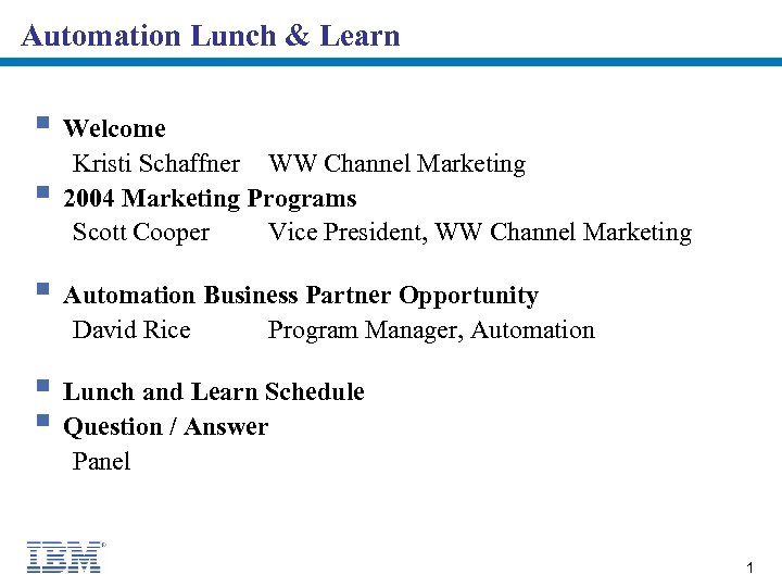 Automation Lunch & Learn § Welcome § Kristi Schaffner WW Channel Marketing 2004 Marketing