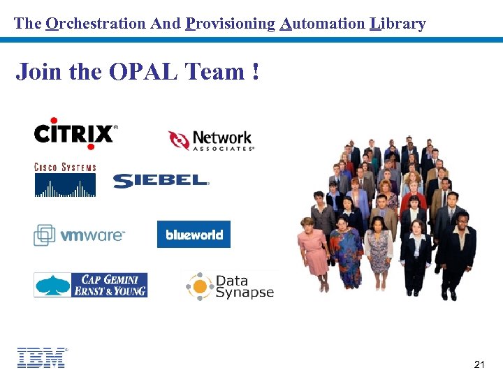 The Orchestration And Provisioning Automation Library Join the OPAL Team ! 21 