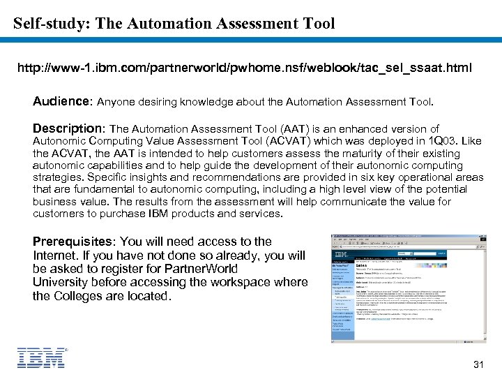 Self-study: The Automation Assessment Tool http: //www-1. ibm. com/partnerworld/pwhome. nsf/weblook/tac_sel_ssaat. html Audience: Anyone desiring