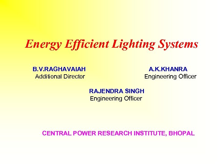 Energy Efficient Lighting Systems B. V. RAGHAVAIAH Additional Director A. K. KHANRA Engineering Officer