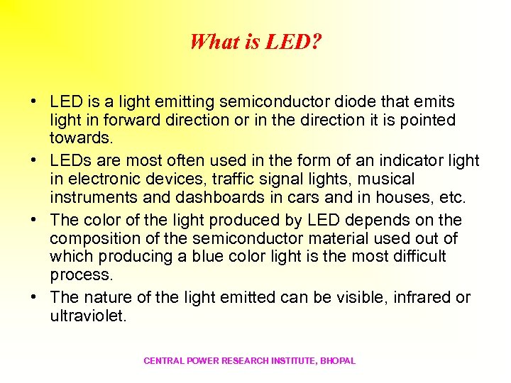 What is LED? • LED is a light emitting semiconductor diode that emits light