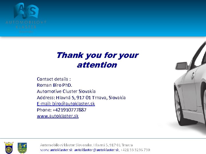 Thank you for your attention Contact details : Roman Bíro Ph. D. Automotive Cluster