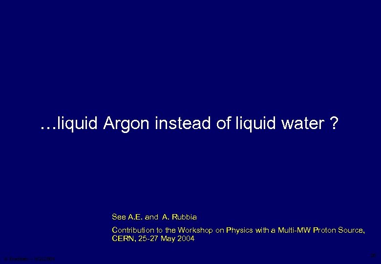 …liquid Argon instead of liquid water ? See A. E. and A. Rubbia Contribution