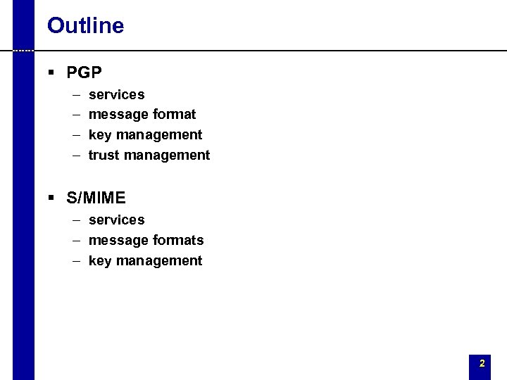 Outline § PGP – – services message format key management trust management § S/MIME