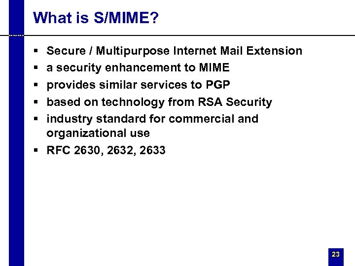 What is S/MIME? § § § Secure / Multipurpose Internet Mail Extension a security