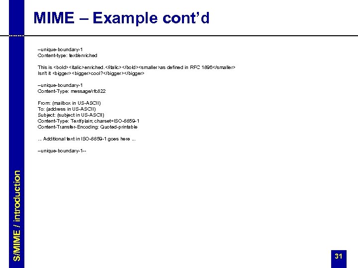 MIME – Example cont’d --unique-boundary-1 Content-type: text/enriched This is <bold><italic>enriched. </italic></bold><smaller>as defined in RFC