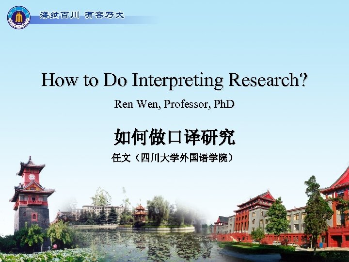 How to Do Interpreting Research? Ren Wen, Professor, Ph. D 如何做口译研究 任文（四川大学外国语学院） 1 