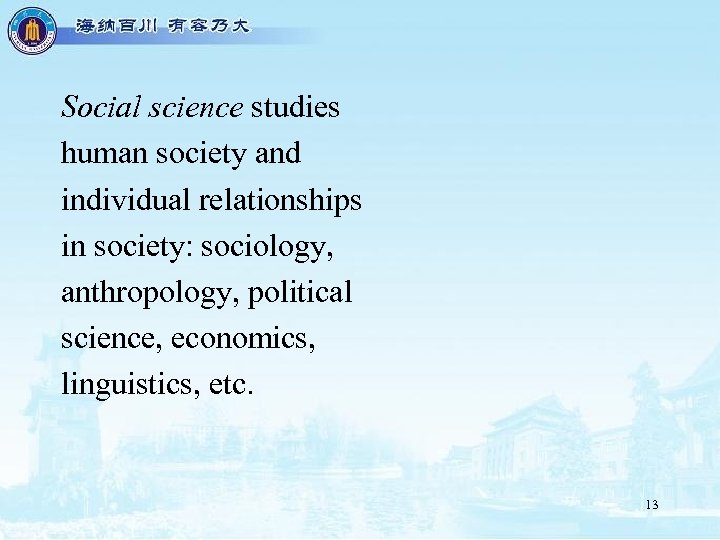 Social science studies human society and individual relationships in society: sociology, anthropology, political science,